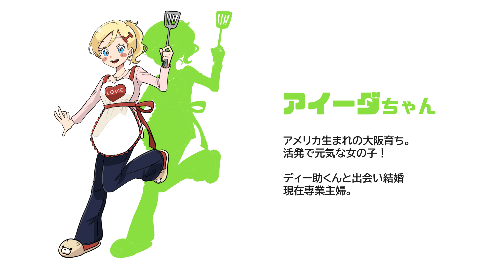 アイーダちゃん アメリカ生まれの大阪育ち。活発で元気な女の子！ディー助くんと出会い結婚。現在専業主婦。